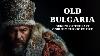 Old Great Bulgaria Origins Culture And Legacy Of The Ancient Bulgars